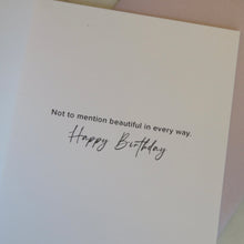 Load image into Gallery viewer, Birthday card with text &quot;Not to mention beautiful in every way. Happy Birthday&quot; on a light background.